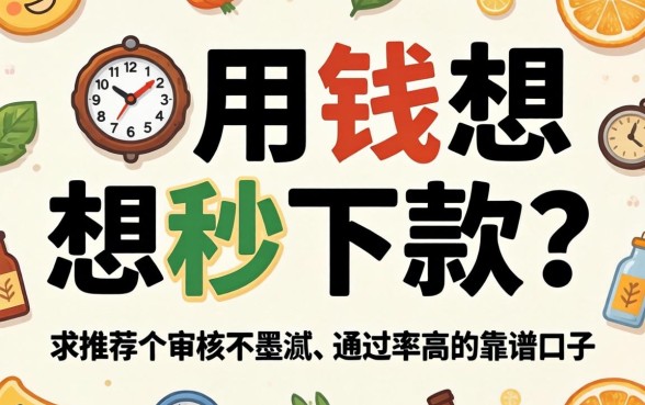 急用钱想秒下款？求推荐个审核不墨迹、通过率高的靠谱口子！