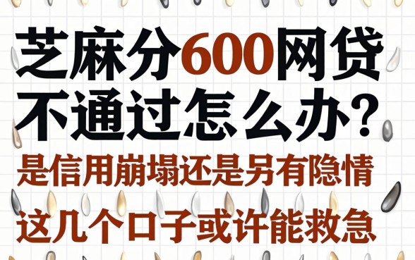 芝麻分600网贷不通过怎么办?是信用崩塌还是另有隐情?这几个口子或许能救急