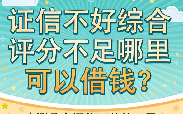 征信不好综合评分不足哪里可以借钱？实测几个还能下款的口子