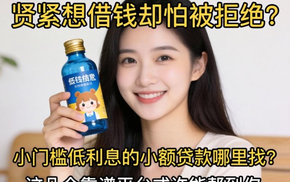 手头紧想借钱却怕被拒？小门槛低利息的小额贷款哪里找？这几个靠谱平台或许能帮到你