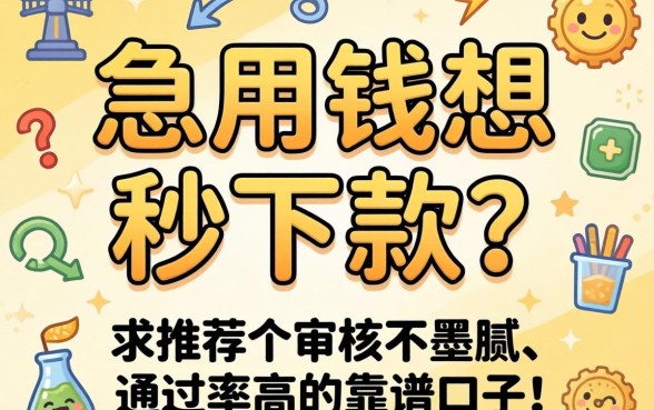 急用钱想秒下款？求推荐个审核不墨迹、通过率高的靠谱口子！