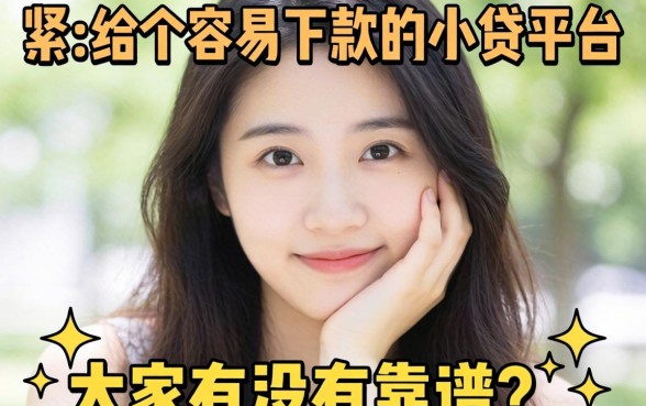 手头紧想找个容易下款的小贷平台，大家有没有靠谱的推荐？