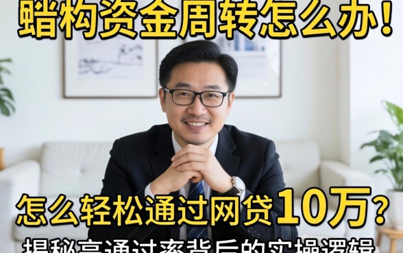急需资金周转怎么办?怎么轻松通过网贷10万?揭秘高通过率背后的实操逻辑