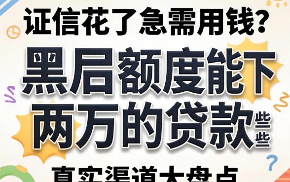 征信花了急需用钱？黑户额度能下两万的贷款有哪些，真实渠道大盘点