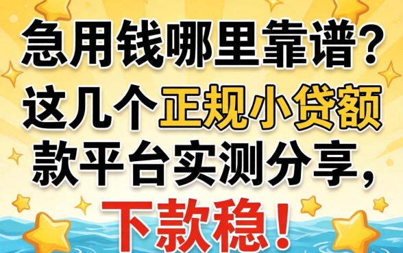 急用钱哪里靠谱？这几个正规小额贷款平台实测分享，下款稳！