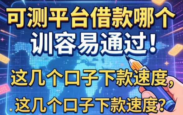实测平台借款哪个容易通过，这几个口子下款速度还行
