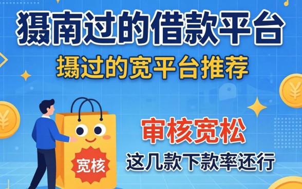比较容易过的借款平台推荐：审核宽松，这几款下款率还行
