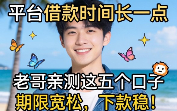 有没有平台借款时间长一点?老哥亲测这五个口子期限宽松,下款稳!