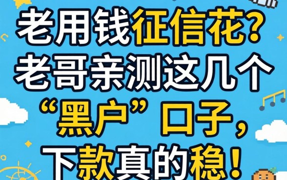 急用钱征信花？老哥亲测这几个“黑户”口子，下款真的稳！