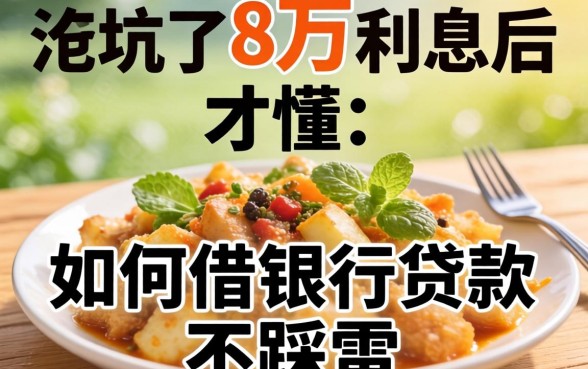 被坑了8万利息后才懂：如何借银行贷款不踩雷