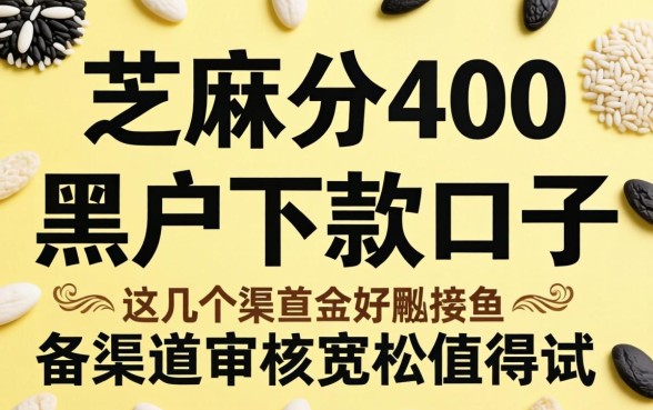 芝麻分400黑户下款口子：这几个渠道审核宽松值得一试