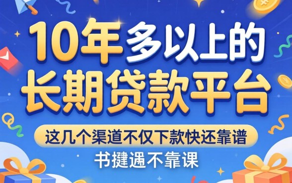 揭秘10年以上的长期贷款平台，这几个渠道不仅下款快还靠谱