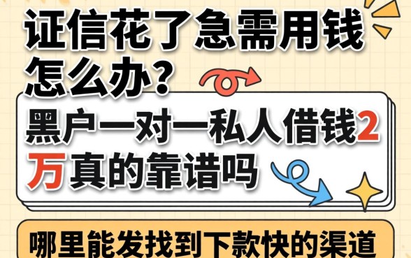 征信花了急需用钱怎么办？黑户一对一私人借钱2万真的靠谱吗？哪里能找到下款快的渠道？