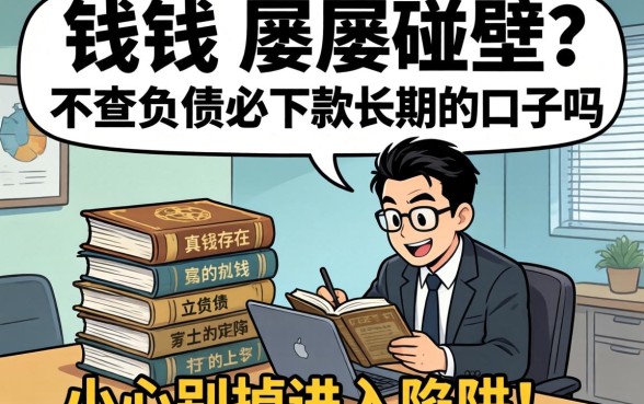 急需用钱却屡屡碰壁？真的存在不查负债必下款长期的口子吗？小心别掉进陷阱！