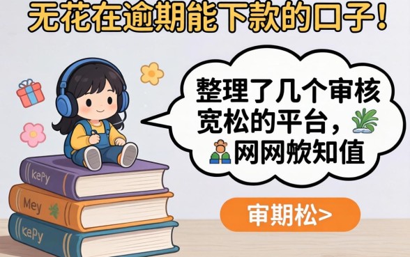 网花有逾期能下款的口子：整理了几个审核宽松的平台