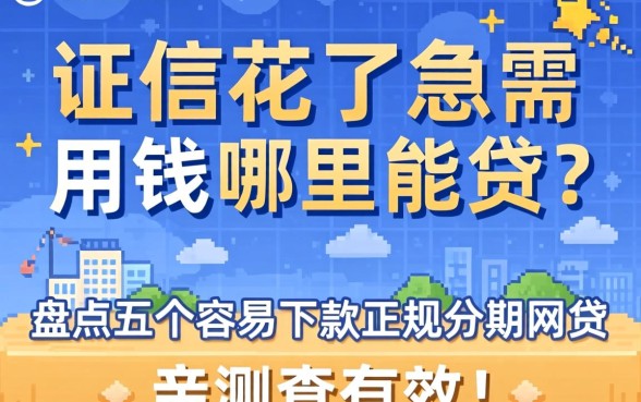 征信花了急需用钱哪里能贷?盘点五个容易下款的正规分期网贷,亲测有效!