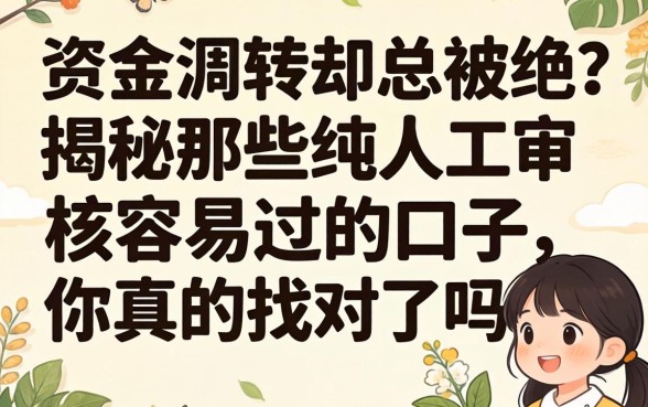 急需资金周转却总被拒？揭秘那些纯人工审核容易过的口子，你真的找对了吗？
