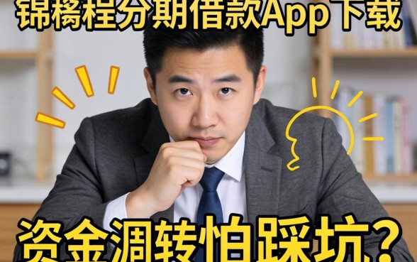 急需资金周转却怕踩坑?如何辨别像锦程分期借款app下载一样正规的贷款平台?