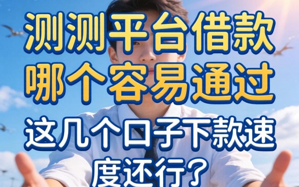 实测平台借款哪个容易通过，这几个口子下款速度还行