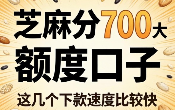 芝麻分700的大额度口子，这几个下款速度比较快