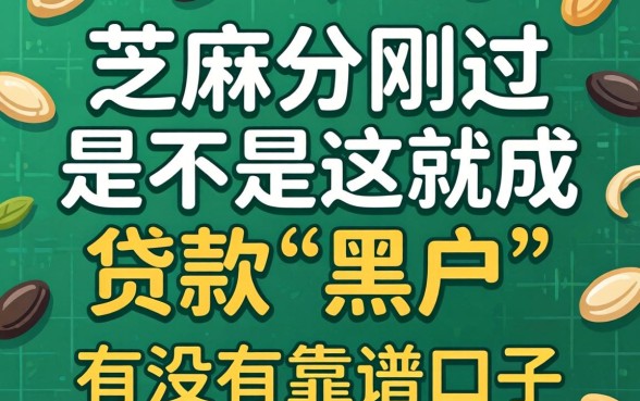 求助!芝麻分刚过2026,是不是这就成贷款“黑户”了?有没有靠谱口子推荐?