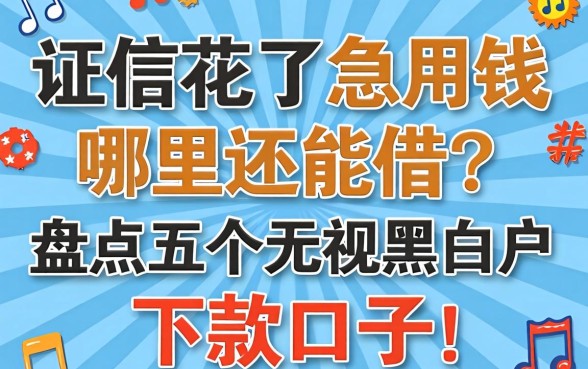 征信花了急用钱哪里还能借？盘点五个无视黑白户的下款口子！