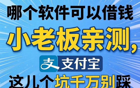 支付宝里哪个软件可以借钱？小老板亲测，这几个坑千万别踩