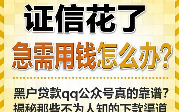 征信花了急需用钱怎么办？黑户贷款qq公众号真的靠谱吗？揭秘那些不为人知的下款渠道