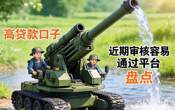 放水的高炮贷款口子：近期审核容易通过的平台盘点