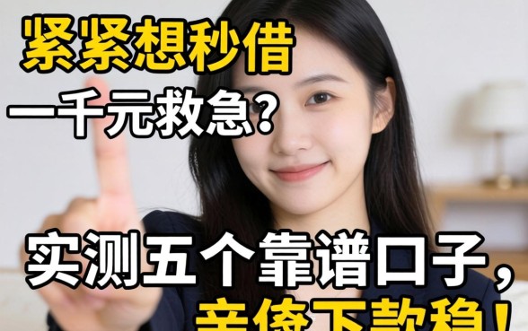 手头紧想秒借一千元救急?实测五个靠谱口子,亲测下款稳!