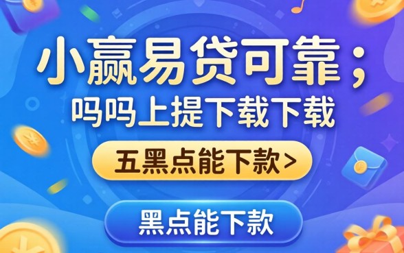 小赢易贷可靠吗下载，概括五个黑户能下款的平台