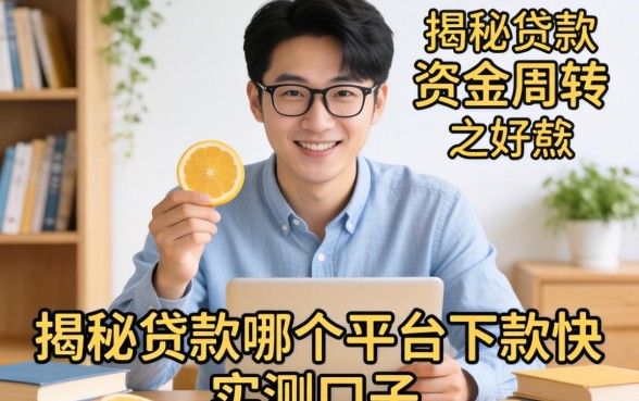 急需资金周转？揭秘贷款哪个平台下款快的实测口子