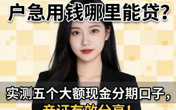 黑户急用钱哪里能贷？实测五个大额现金分期口子，亲测有效分享！