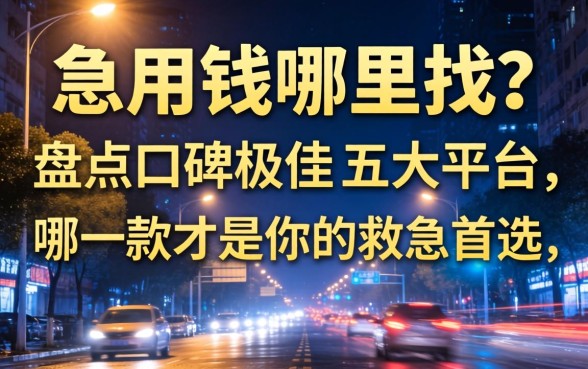 深夜急用钱哪里找?盘点口碑极佳的五大平台,哪一款才是你的救急首选?