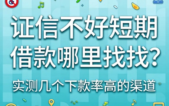 征信不好短期借款哪里找?实测几个下款率高的渠道