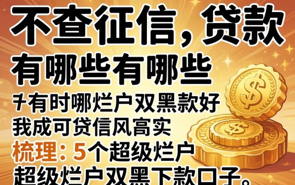 贷款不查征信的贷款有哪些，梳理5个超级烂户双黑下款口子
