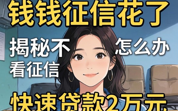 急需用钱征信花了怎么办?揭秘不看征信快速贷款2万元的真相与靠谱渠道