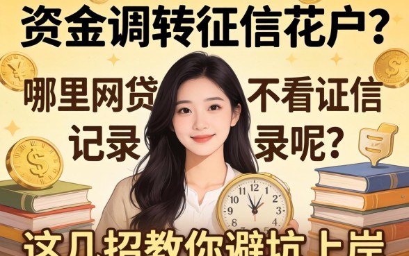 急需资金周转却征信花户？哪里的网贷不看征信记录呢？这几招教你避坑上岸