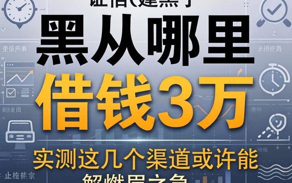 征信黑了从哪里可以借钱3万？实测这几个渠道或许能解燃眉之急