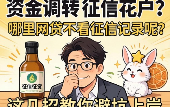 急需资金周转却征信花户？哪里的网贷不看征信记录呢？这几招教你避坑上岸
