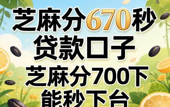 芝麻分670秒贷款的口子,归纳五个芝麻分700能秒下的平台