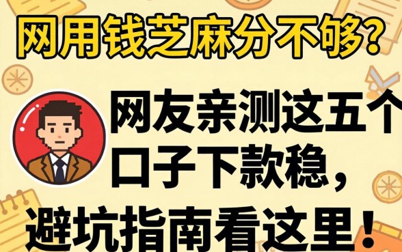 急用钱芝麻分不够？网友亲测这五个口子下款稳，避坑指南看这里！