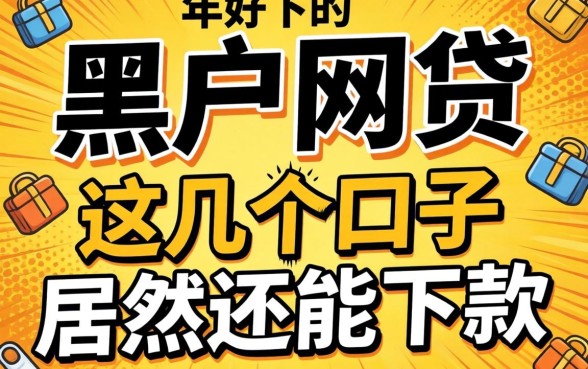 揭秘2026年好下的黑户网贷,这几个口子居然还能下款