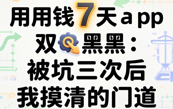 急用钱7天app2026双黑:被坑三次后我摸清的门道