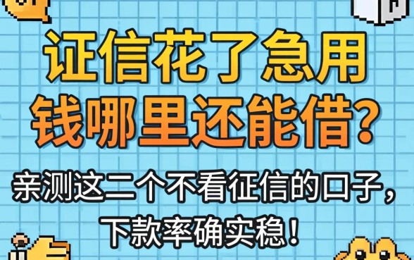 征信花了急用钱哪里还能借？亲测这几个不看征信的口子，下款率确实稳！