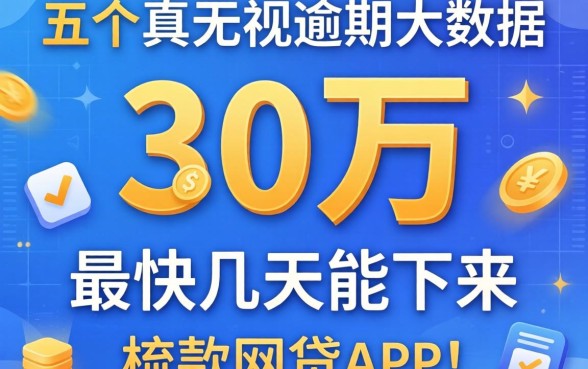 贷款30万最快几天能下来，梳理五个真正无视逾期大数据的网贷app
