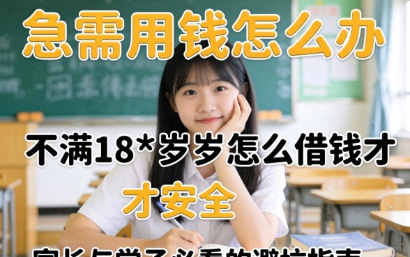 未成年急需用钱怎么办？不满18周岁怎么借钱才安全？家长与学子必看的避坑指南