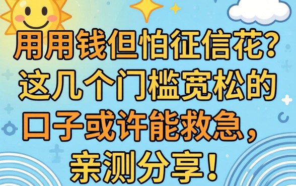 急用钱但怕征信花？这几个门槛宽松的口子或许能救急，亲测分享！