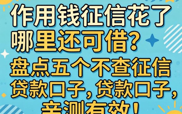 急用钱征信花了哪里还能借？盘点五个不查征信的贷款口子，亲测有效！