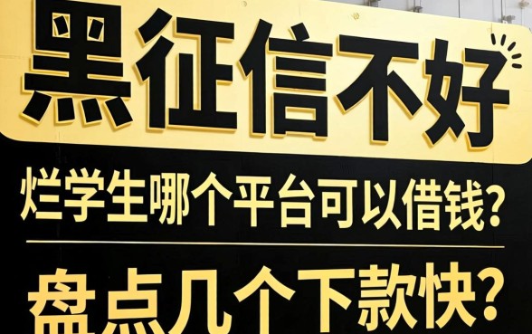 征信黑征信不好征信烂学生哪个平台可以借钱?盘点几个下款快的口子